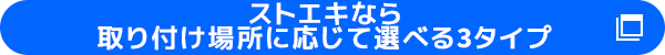 ⇒ストエキなら取り付け場所に応じて選べる3タイプ